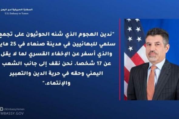 السفير الأمريكي يندد بإخفاء الحوثيين لأعضاء من الطائفة البهائية في صنعاء