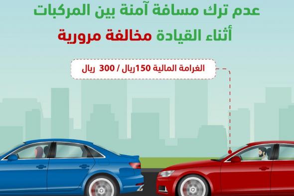 «المرور»:
    عدم
    ترك
    مسافة
    آمنة
    بين
    المركبات
    أثناء
    القيادة
    مخالفة
    تصل
    غرامتها
    300
    ريال