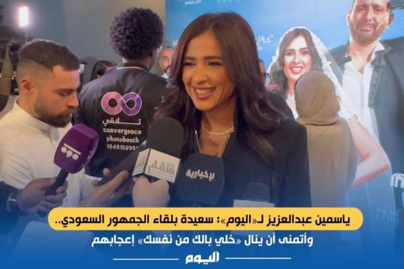 ياسمين عبدالعزيز لـ"اليوم": سعيدة بلقاء الجمهور السعودي.. وأتمنى أن ينال "خلي بالك من نفسك" إعجابهم
