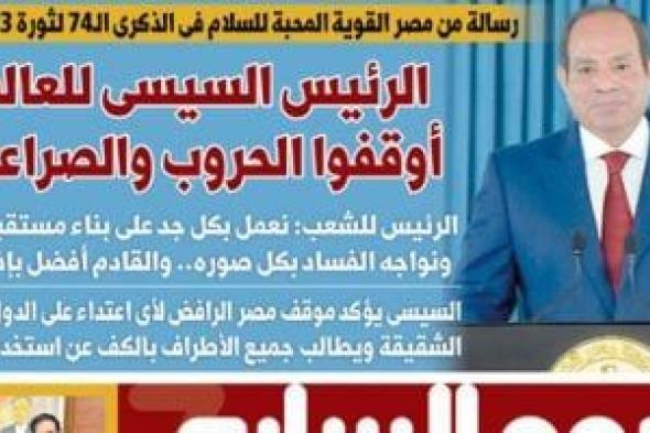 غدا فى اليوم السابع.. الرئيس السيسى للعالم: أوقفوا الحروب والصراعات